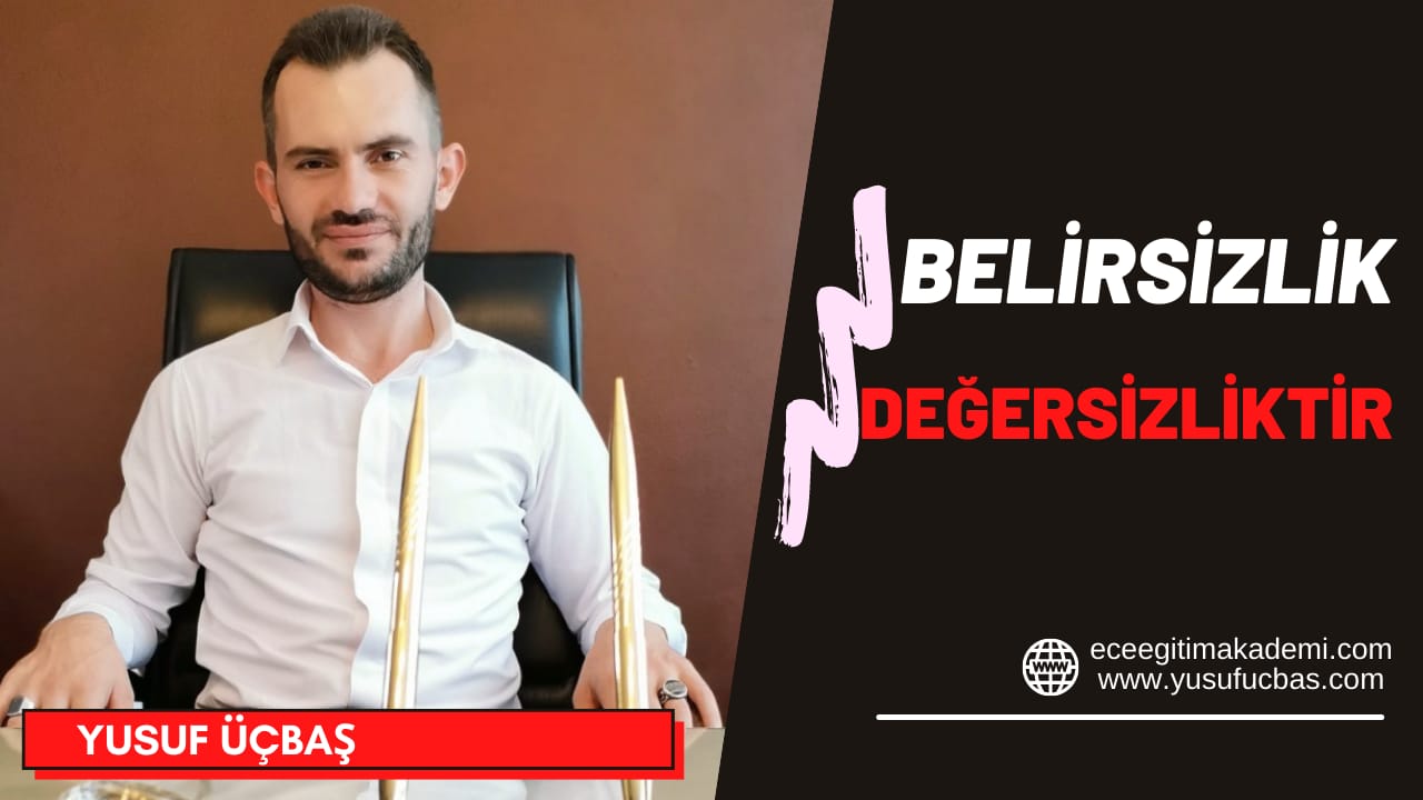 BELİRSİZLİK DEĞERSİZLİKTİR